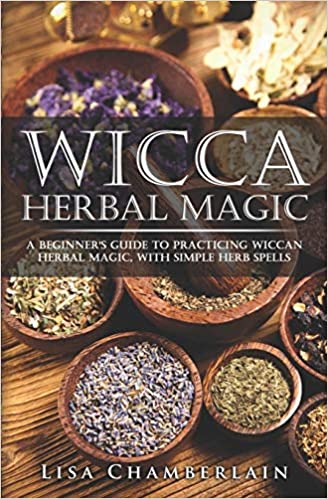 Wicca Herbal Magic: A Beginner’s Guide By Lisa Chamberlain
